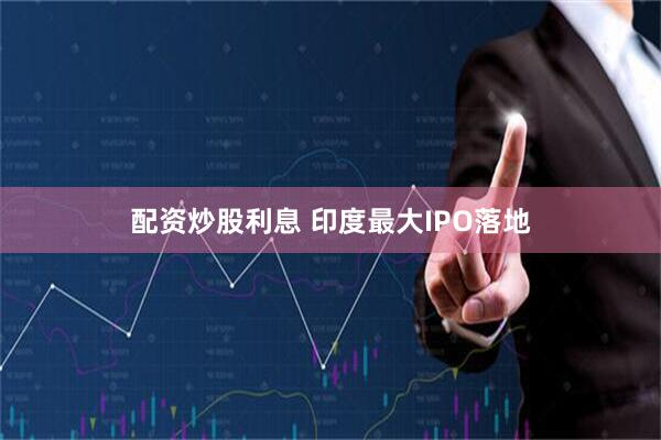 配资炒股利息 印度最大IPO落地