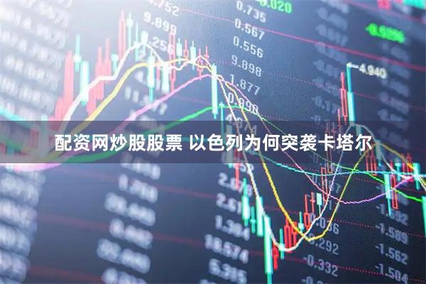 配资网炒股股票 以色列为何突袭卡塔尔